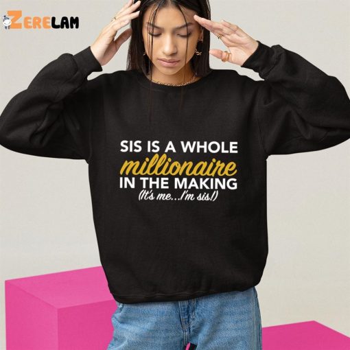Sis Is A Whole Millionaire In The Making It’s Me I’m Sis Shirt