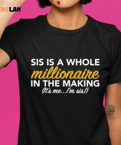 Sis Is A Whole Millionaire In The Making It's Me I'm Sis Shirt 1 1