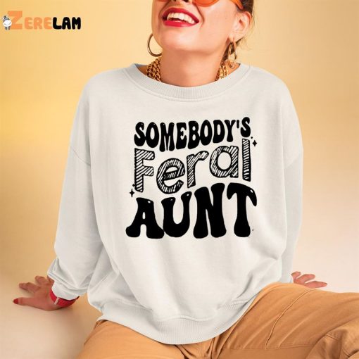 Somebody’s Feral Aunt Shirt