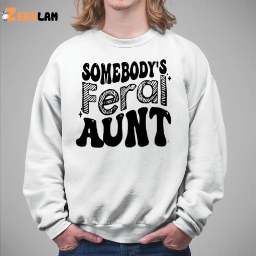 Somebody’s Feral Aunt Shirt