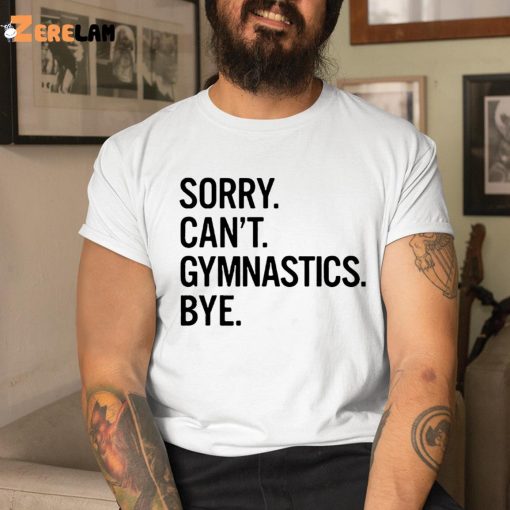 Sorry Can’t Gymnastics Bye Shirt