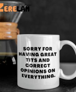 Sorry For Having Great Tits And Correct Opinions Mug