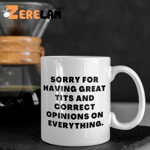 Sorry For Having Great Tits And Correct Opinions Mug