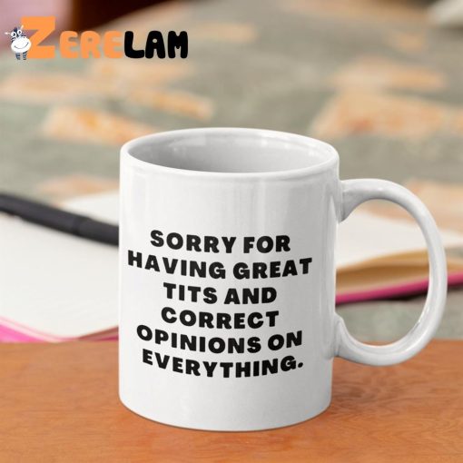 Sorry For Having Great Tits And Correct Opinions Mug