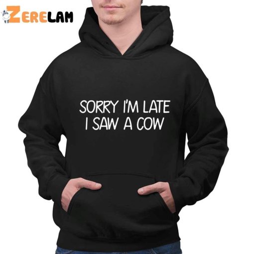Sorry I’m Late I Saw A Cow Funny Shirt
