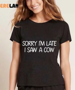 Sorry I'm Late I Saw A Cow Funny Shirt 6 1