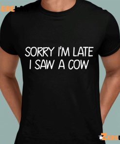 Sorry I'm Late I Saw A Cow Funny Shirt 8 1