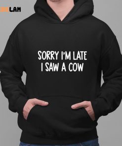 Sorry Im Late I Saw A Cow Shirt 2 1