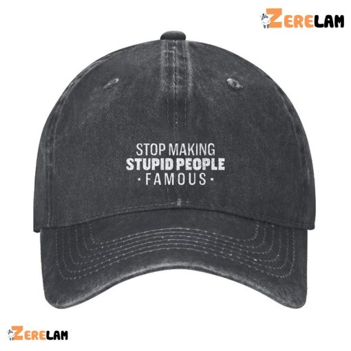 Stop Making Stupid People Famous Hat