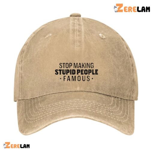 Stop Making Stupid People Famous Hat