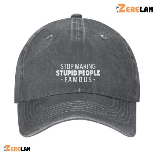 Stop Making Stupid People Famous Hat