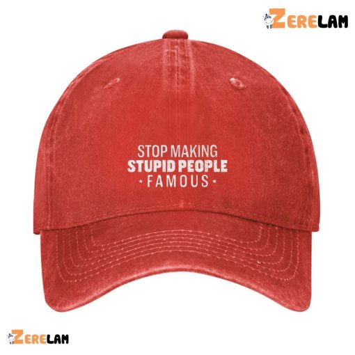Stop Making Stupid People Famous Hat