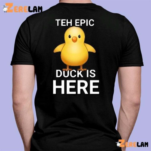 Teh Epic Duck Is Here Shirt