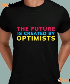 The Future Is Created By Optimist Shirt 1