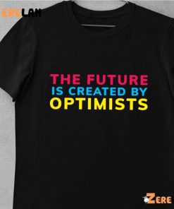 The Future Is Created By Optimist Shirt 10 1