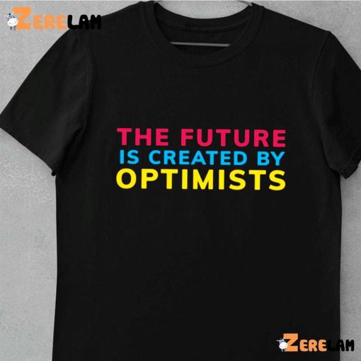 The Future Is Created By Optimist Shirt