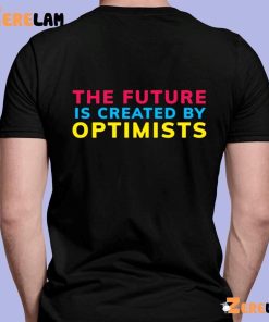 The Future Is Created By Optimist Shirt 7 1