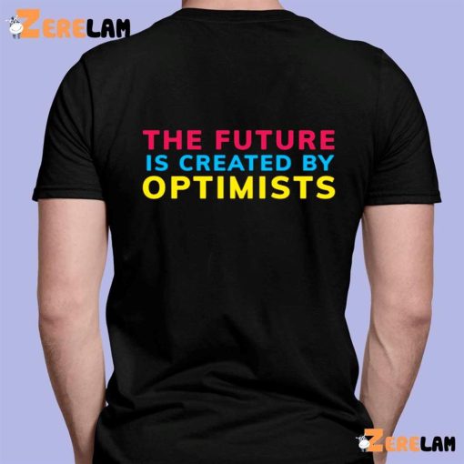 The Future Is Created By Optimist Shirt