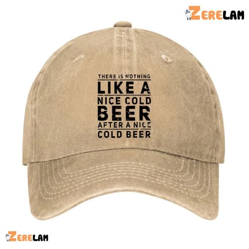 There Is Nothing Like A Nice Cold Beer After A Nice Cold Beer Hat