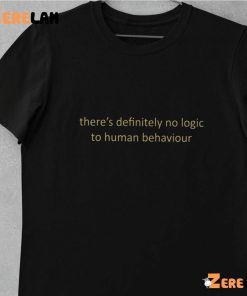 Theres Definitely No Logic To Human Behaviour Shirt 4