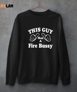 This Guy Has A Fire Bussy Shirt 3 1