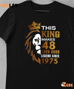 This King Makes 48 Look Good Legend Since 1975 Shirt