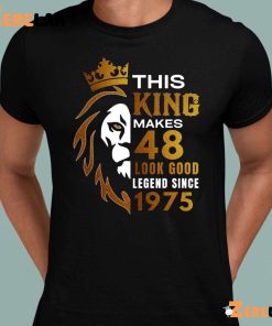 This King Makes 48 Look Good Legend Since 1975 Shirt