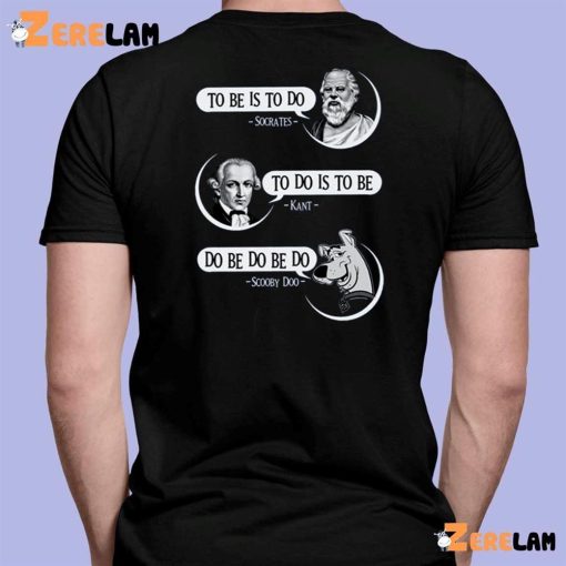 To Be Is To Do Socrates To Do Is To Be Kant Do Be Do Be Do Scooby Doo Shirt