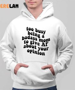 Too Busy Being A Badass Mom To Give Af About Your Opinion Shirt 2 1