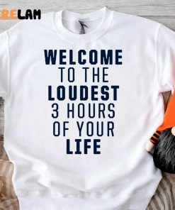 Welcome To The Loudest 3 Hours Of Your Life Shirt