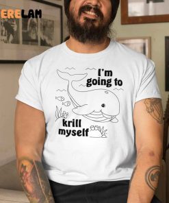 Whale I’m Going To Krill Myself Shirt