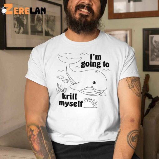 Whale I’m Going To Krill Myself Shirt