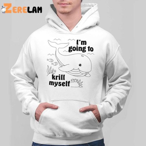 Whale I’m Going To Krill Myself Shirt