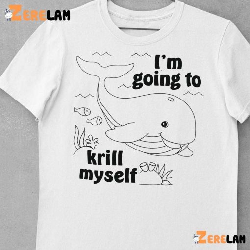 Whale I’m Going To Krill Myself Shirt