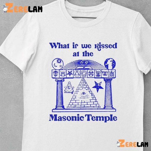 What If We Kissed At The Masonic Temple Funny Shirt