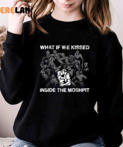 What If We Kissed At The Moshpit Shirt 3 1