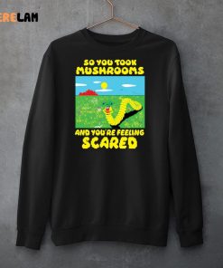 Worm So You Took Mushrooms And Youre Feeling Scared Shirt 3 1