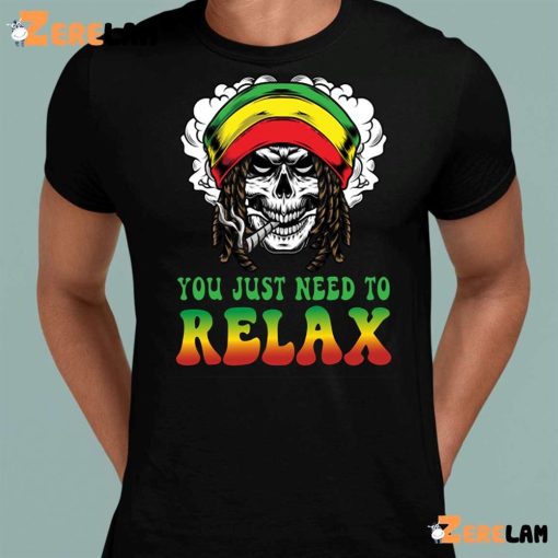 You Just Need To Relax Shirt
