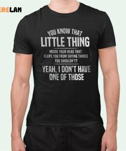 You Know That Little Thing Inside Your Head That Keeps You From Saying Things You Shouldnt Shirt 1
