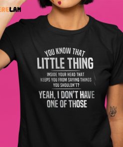 You Know That Little Thing Inside Your Head That Keeps You From Saying Things You Shouldnt Shirt 1 1