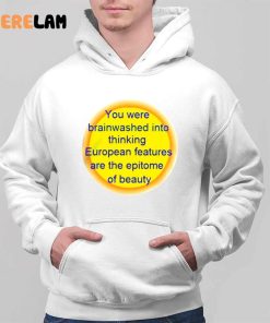 You Were Brainwashed Into Thinking European Features Are The Epitome Of Beauty Shirt 2 1