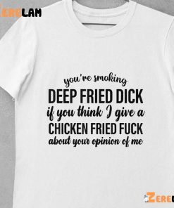 Youre Smoking Deep Fried Dick Shirt 1