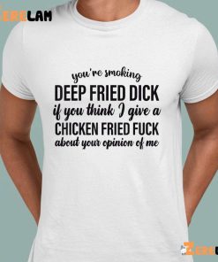 Youre Smoking Deep Fried Dick Shirt 2