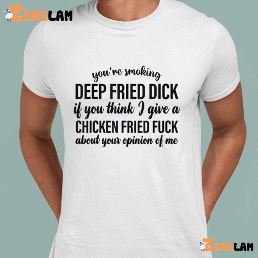 Youre Smoking Deep Fried Dick Shirt