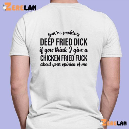 Youre Smoking Deep Fried Dick Shirt