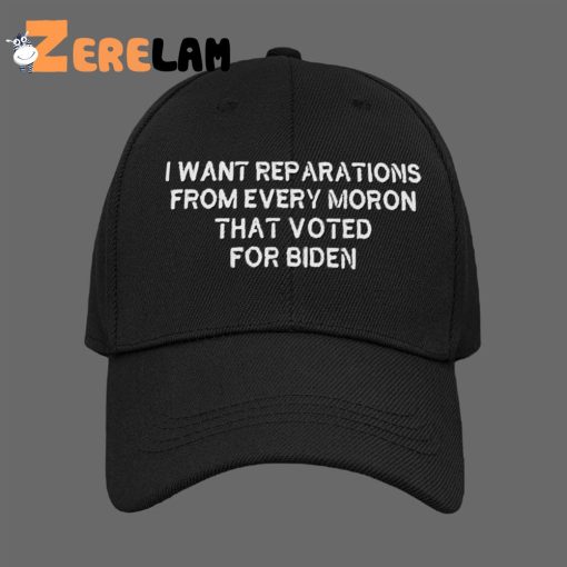 i Want RepArations From Every Moron That Voted For Biden Hat