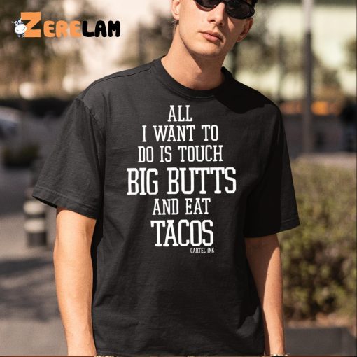 All I Want To Do Is Touch Big Butts Shirt