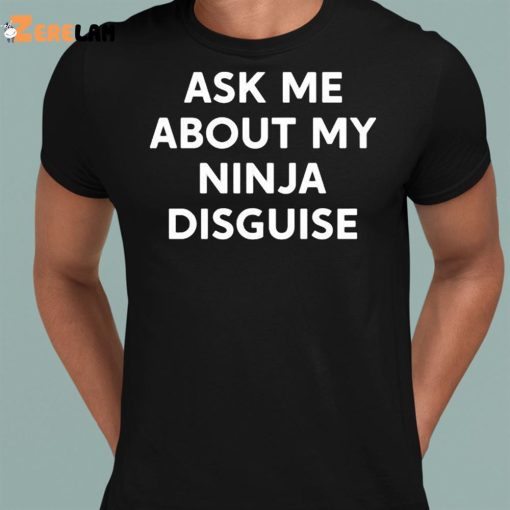 Ask Me About My Ninja Disguise Funny Shirt