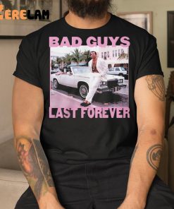 Bad Guys Last Forever Shirt 9 1