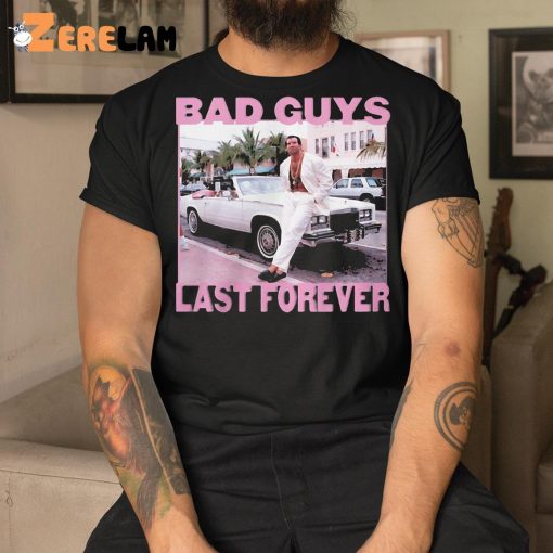 Bad Guys Last Forever Shirt